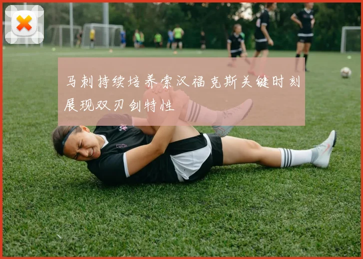 马刺持续培养索汉福克斯关键时刻展现双刃剑特性