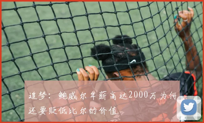 追梦：鲍威尔年薪高达2000万为何还要贬低比尔的价值
