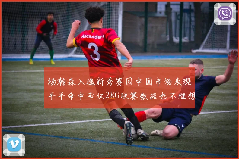 杨瀚森入选新秀赛因中国市场表现平平命中率仅28G联赛数据也不理想